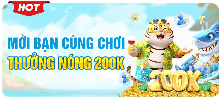 mời bạn cùng chơi thưởng nóng 200k